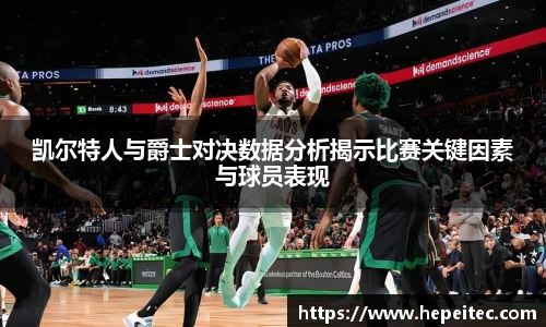 凯尔特人与爵士对决数据分析揭示比赛关键因素与球员表现