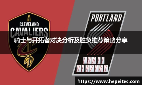 骑士与开拓者对决分析及胜负推荐策略分享