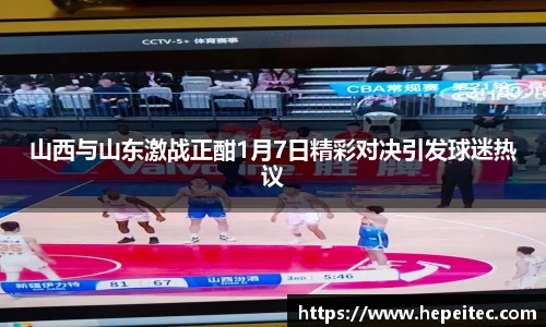 山西与山东激战正酣1月7日精彩对决引发球迷热议
